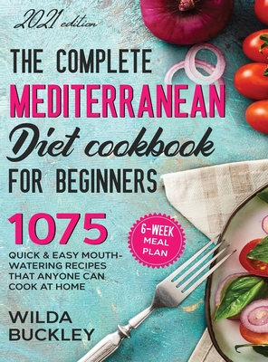The Complete Mediterranean Diet Cookbook for Beginners By Wilda Buckley Cover Image