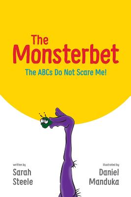 The Monsterbet: The ABCs Do Not Scare Me By Sarah Steele, Daniel Manduka (Illustrator), James Steele (Designed by) Cover Image