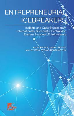 Entrepreneurial Icebreakers: Insights and Case Studies from Internationally Successful Central and Eastern European Entrepreneurs By J. Prats, M. Sosna, S. Sysko-Romanczuk Cover Image