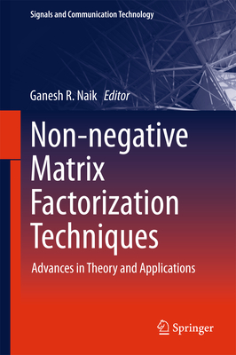 Non-Negative Matrix Factorization Techniques: Advances in Theory and Applications (Signals and Communication Technology)