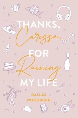 Thanks, Carissa, for Ruining My Life By Dallas Woodburn Cover Image
