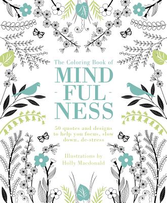 The Coloring Book of Mindfulness: 50 quotes and designs to help you focus, slow down, de-stress Cover Image