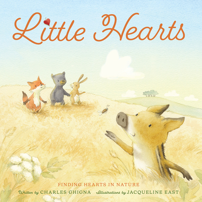 Little Hearts: Finding Hearts in Nature By Charles Ghigna, Jacqueline East (Illustrator) Cover Image