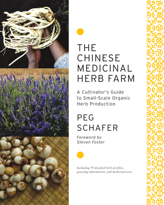 The Chinese Medicinal Herb Farm: A Cultivator's Guide to Small-Scale Organic Herb Production By Peg Schafer, Sean Fannin (Contribution by), Steven Foster (Foreword by) Cover Image
