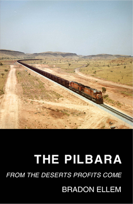 The Pilbara: From the Deserts Profits Come By Bradon Ellem Cover Image