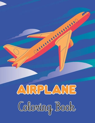 Airplane Coloring Book: Airplane Coloring Book for Kids with 40+ Beautiful Coloring Pages to Color. Cover Image