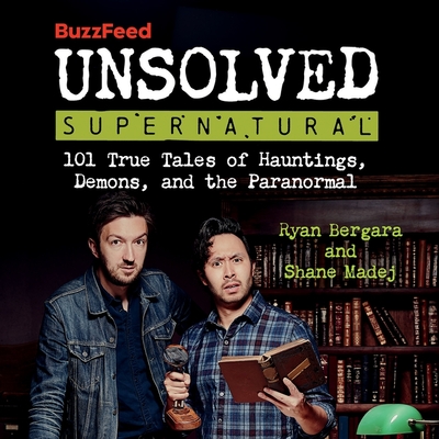 Buzzfeed Unsolved Supernatural: 101 True Tales of Hauntings, Demons, and the Paranormal By Ryan Bergara, Ryan Bergara (Read by), Shane Madej Cover Image