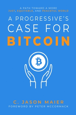 A Progressive's Case for Bitcoin: A Path Toward a More Just, Equitable, and Peaceful World Cover Image
