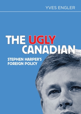The Ugly Canadian: Stephen Harper's Foreign Policy Cover Image