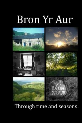 Bron Yr Aur through time and seasons: This unique collection of Bron Yr Aur images is presented to capture the dynamic nature, the many moods and chan By Ruth Roe, Scott Roe Cover Image
