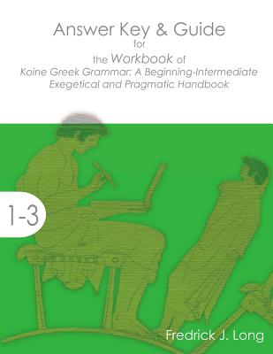 Answer Key & Guide for the Workbook of Koine Greek Grammar: A Beginning-Intermediate Exegetical and Pragmatic Handbook (Accessible Greek Resources and Online Studies)