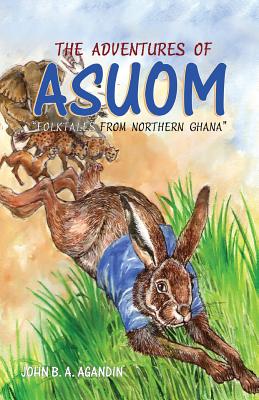 The Adventures of Asuom. Folktales from Northern Ghana Cover Image