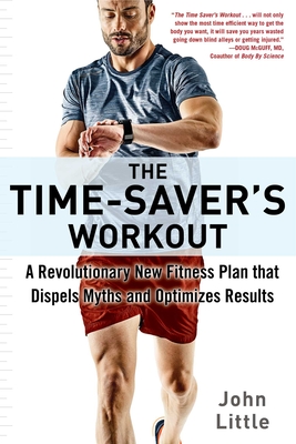 The Time-Saver's Workout: A Revolutionary New Fitness Plan that Dispels Myths and Optimizes Results By John Little Cover Image