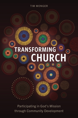Transforming Church: Participating in God's Mission through Community Development By Tim Monger Cover Image