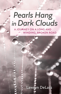 Pearls Hang in Dark Clouds: A Journey on a Long and Winding, Broken Road By Lawren Delass Cover Image