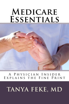 Medicare Essentials: A Physician Insider Explains the Fine Print By Tanya Feke MD Cover Image
