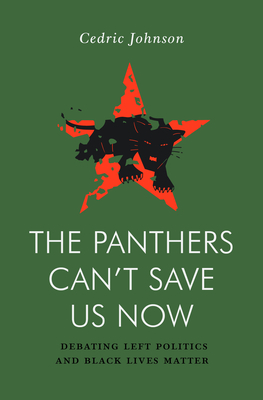 The Panthers Can't Save Us Now: Debating Left Politics and Black Lives Matter By Cedric Johnson Cover Image