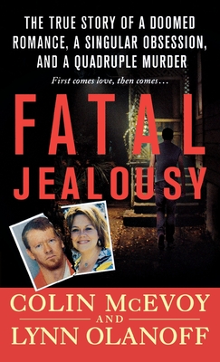 Fatal Jealousy: The True Story of a Doomed Romance, a Singular Obsession, and a Quadruple Murder By Colin McEvoy, Lynn Olanoff Cover Image
