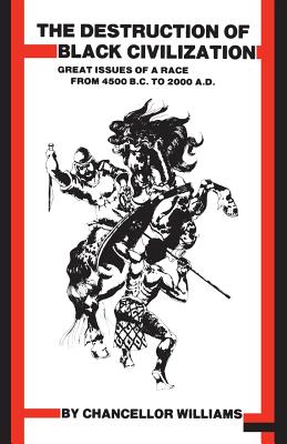 Destruction of Black Civilization: Great Issues of a Race From 4500 B.C. To 2000 A.D. By Chancellor Williams Cover Image