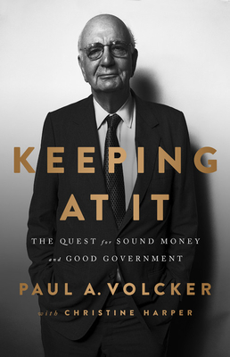 Keeping At It: The Quest for Sound Money and Good Government By Paul A. Volcker, Christine Harper Cover Image