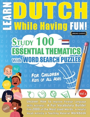 Learn Dutch While Having Fun! - For Children: KIDS OF ALL AGES - STUDY 100 ESSENTIAL THEMATICS WITH WORD SEARCH PUZZLES - VOL.1 - Uncover How to Impro By Linguas Classics Cover Image