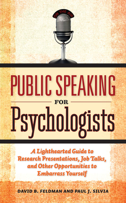 Public Speaking for Psychologists: A Lighthearted Guide to Research Presentations, Job Talks, and Other Opportunities to Embarrass Yourself Cover Image
