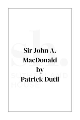 Sir John A. MacDonald By Patrick Dutil Cover Image