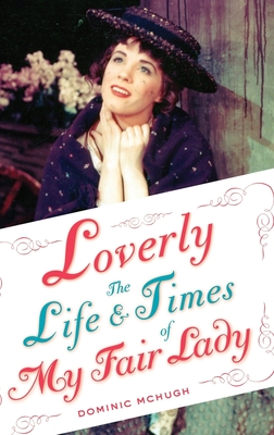 Loverly: The Life and Times of My Fair Lady (Broadway Legacies)