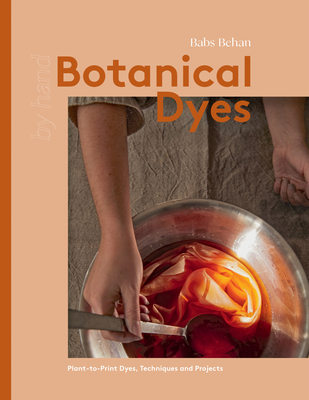 Botanical Dyes: Plant-to-Print Techniques and Tips By Babs Behan Cover Image