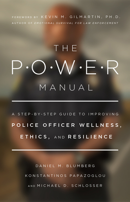 The Power Manual: A Step-By-Step Guide to Improving Police Officer Wellness, Ethics, and Resilience By Kevin M. Gilmartin (Foreword by), Daniel Blumberg, Konstantinos Papazoglou Cover Image