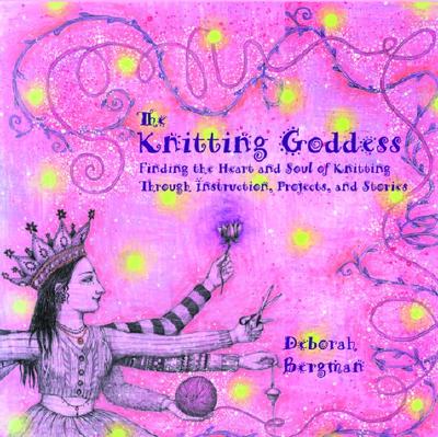 The Knitting Goddess: Finding the Heart and Soul of Knitting Through Instruction Cover Image