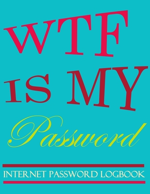WTF Is My Password: password book, password log book and internet password  organizer, alphabetical password book, Logbook To Protect Usern (Paperback)