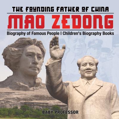 Mao Zedong: The Founding Father of China - Biography of Famous People Children's Biography Books By Baby Professor Cover Image