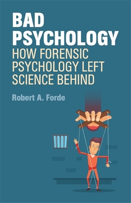 Bad Psychology: How Forensic Psychology Left Science Behind