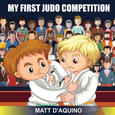 My First Judo Competition By Matt D'Aquino Cover Image