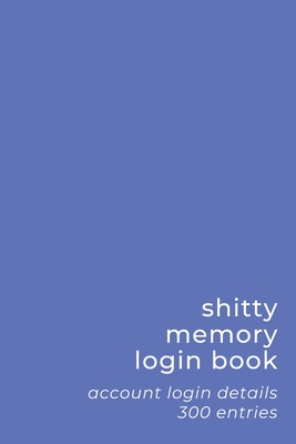 Shitty Memory Login Book: Internet Account & Password Details for The Elderly & Forgetful - 6x9 inch 300 Entry Logbook - Simple Blue - Basic Ser Cover Image