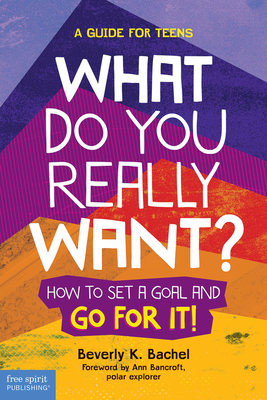 What Do You Really Want?: How to Set a Goal and Go for It! A Guide for Teens Cover Image