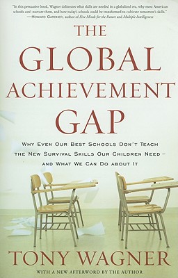 The Global Achievement Gap: Why Even Our Best Schools Don't Teach the New Survival Skills Our Children Need--And What We Can Do about It Cover Image