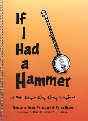 If I Had a Hammer: A Pete Seeger Sing-Along Songbook By Pete Seeger (Artist), Annie Patterson (Editor), Peter Blood (Editor) Cover Image