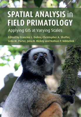 Spatial Analysis in Field Primatology: Applying GIS at Varying Scales By Francine L. Dolins (Editor), Christopher A. Shaffer (Editor), Leila M. Porter (Editor) Cover Image