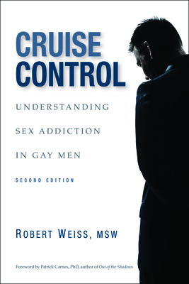 Cruise Control: Understanding Sex Addiction in Gay Men By Robert Weiss, Patrick Carnes (Foreword by) Cover Image