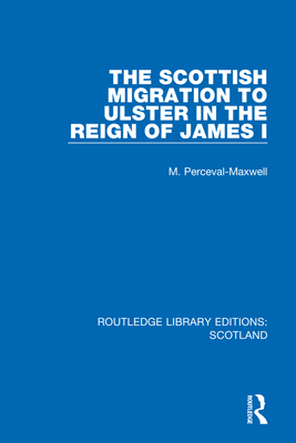 The Scottish Migration to Ulster in the Reign of James I By M. Perceval-Maxwell Cover Image
