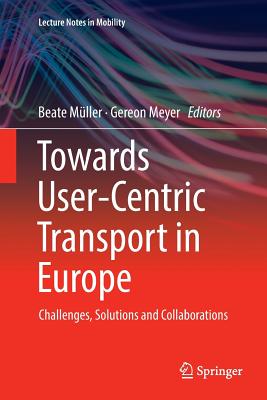 Towards User-Centric Transport in Europe: Challenges, Solutions and Collaborations (Lecture Notes in Mobility) By Beate Müller (Editor), Gereon Meyer (Editor) Cover Image