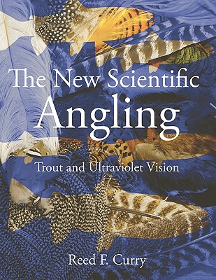 The New Scientific Angling - Trout and Ultraviolet Vision By Reed F. Curry Cover Image