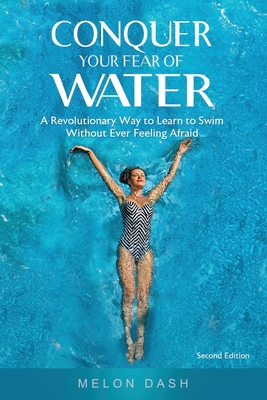 Conquer Your Fear of Water: A Revolutionary Way to Learn to Swim Without Ever Feeling Afraid By Melon Dash Cover Image