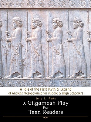 A Gilgamesh Play for Teen Readers: A Tale of the First Myth & Legend of Ancient Mesopotamia for Middle & High Schoolers Cover Image