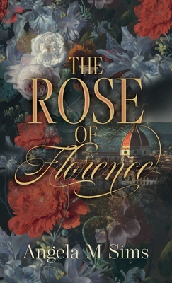 The Rose of Florence By Angela M. Sims Cover Image