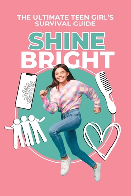 Shine Bright: The Ultimate Teen Girl's Survival Guide Cover Image