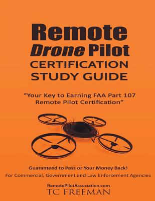Remote Drone Pilot Certification Study Guide: Your Key to Earning Part 107 Remote Pilot Certification By T. C. Freeman Cover Image