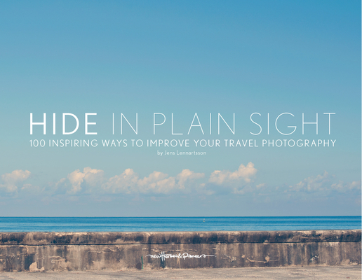 Hide in Plain Sight: 100 Inspiring Ways to Improve Your Travel Photography By Jens Lennartsson Cover Image